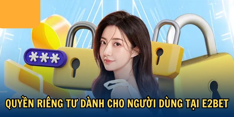 Quyền riêng tư dành cho người dùng tại E2BET