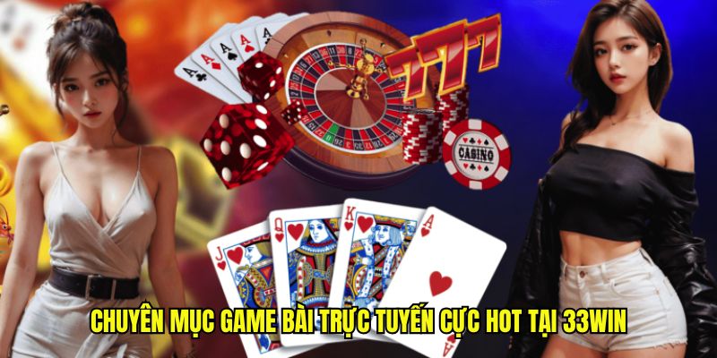 Chuyên mục game bài trực tuyến cực hot tại 33win