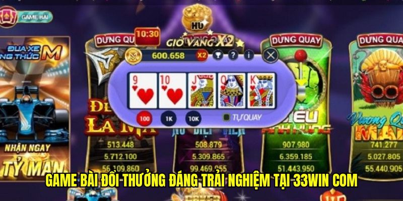 Game bài đổi thưởng đáng trải nghiệm tại 33win com