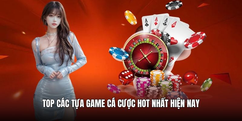 Top các tựa game cá cược đáng trải nghiệm nhất